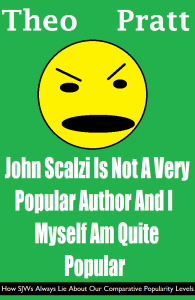 John Scalzi Is Not A Very Popular Author And I Myself Am Quite Popular: How SJWs Always Lie About Our Comparative Popularity Levels